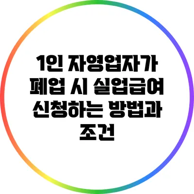 1인 자영업자가 폐업 시 실업급여 신청하는 방법과 조건