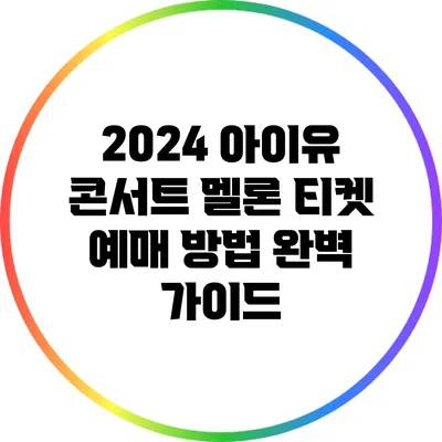 2024 아이유 콘서트: 멜론 티켓 예매 방법 완벽 가이드