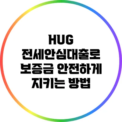 HUG 전세안심대출로 보증금 안전하게 지키는 방법