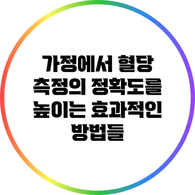가정에서 혈당 측정의 정확도를 높이는 효과적인 방법들
