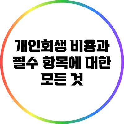 개인회생 비용과 필수 항목에 대한 모든 것