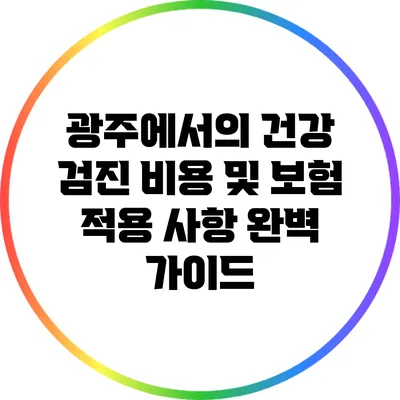 광주에서의 건강 검진 비용 및 보험 적용 사항 완벽 가이드