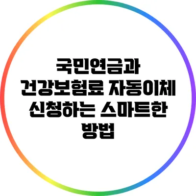 국민연금과 건강보험료 자동이체 신청하는 스마트한 방법