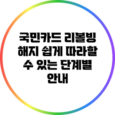 국민카드 리볼빙 해지: 쉽게 따라할 수 있는 단계별 안내