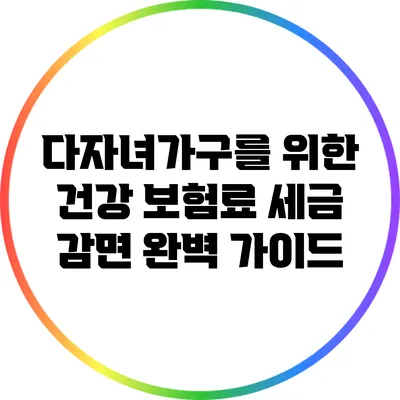다자녀가구를 위한 건강 보험료 세금 감면 완벽 가이드