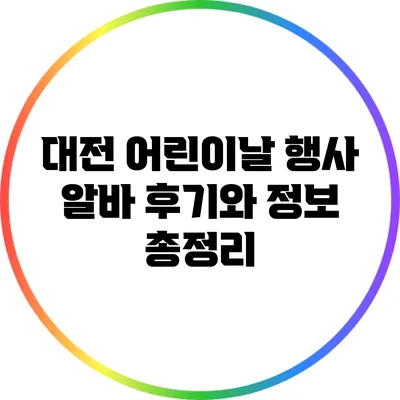 대전 어린이날 행사 알바 후기와 정보 총정리
