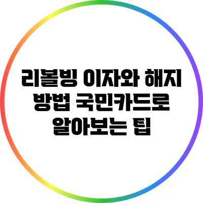 리볼빙 이자와 해지 방법: 국민카드로 알아보는 팁