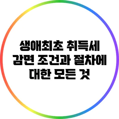 생애최초 취득세 감면 조건과 절차에 대한 모든 것