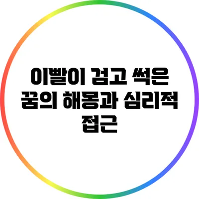이빨이 검고 썩은 꿈의 해몽과 심리적 접근