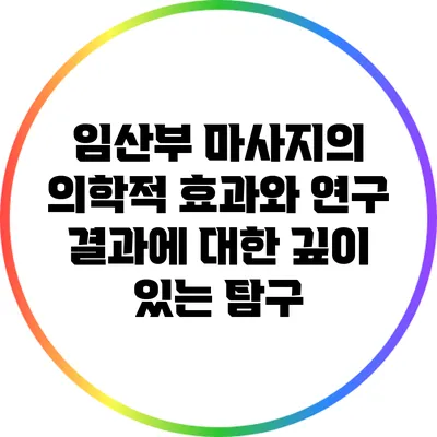임산부 마사지의 의학적 효과와 연구 결과에 대한 깊이 있는 탐구