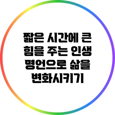 짧은 시간에 큰 힘을 주는 인생 명언으로 삶을 변화시키기
