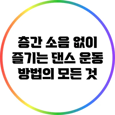 층간 소음 없이 즐기는 댄스 운동 방법의 모든 것