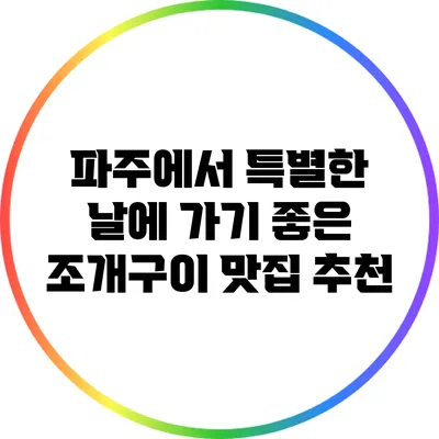 파주에서 특별한 날에 가기 좋은 조개구이 맛집 추천