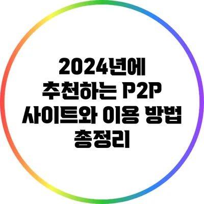 2024년에 추천하는 P2P 사이트와 이용 방법 총정리