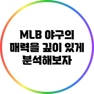 MLB 야구의 매력을 깊이 있게 분석해보자