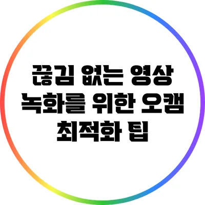 끊김 없는 영상 녹화를 위한 오캠 최적화 팁