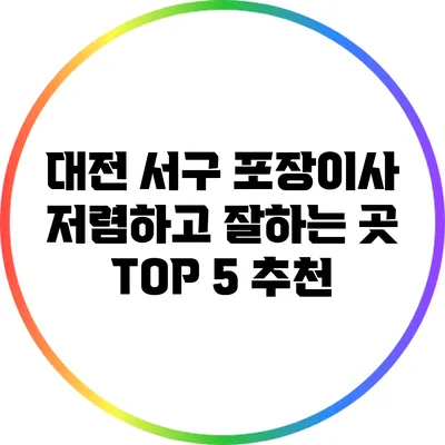 대전 서구 포장이사 저렴하고 잘하는 곳: TOP 5 추천