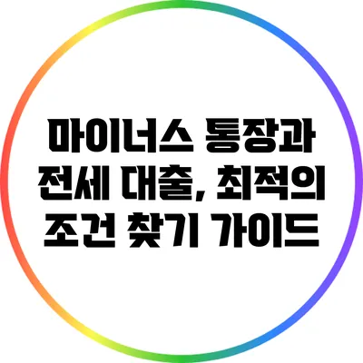 마이너스 통장과 전세 대출, 최적의 조건 찾기 가이드