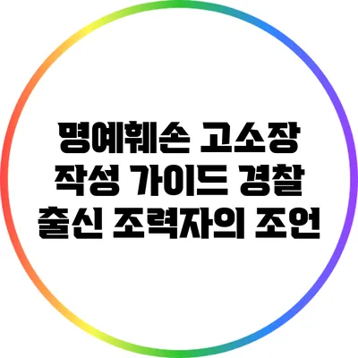 명예훼손 고소장 작성 가이드: 경찰 출신 조력자의 조언
