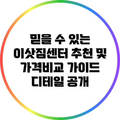 믿을 수 있는 이삿짐센터 추천 및 가격비교 가이드 디테일 공개