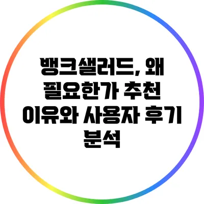 뱅크샐러드, 왜 필요한가? 추천 이유와 사용자 후기 분석
