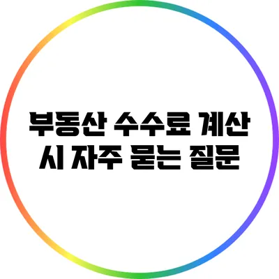 부동산 수수료 계산 시 자주 묻는 질문