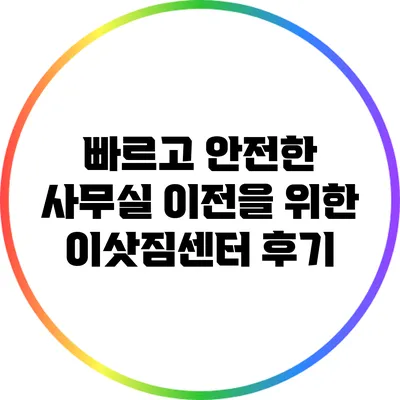 빠르고 안전한 사무실 이전을 위한 이삿짐센터 후기