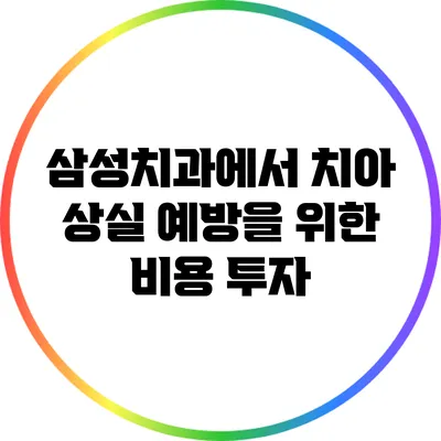 삼성치과에서 치아 상실 예방을 위한 비용 투자
