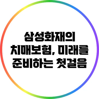 삼성화재의 치매보험, 미래를 준비하는 첫걸음
