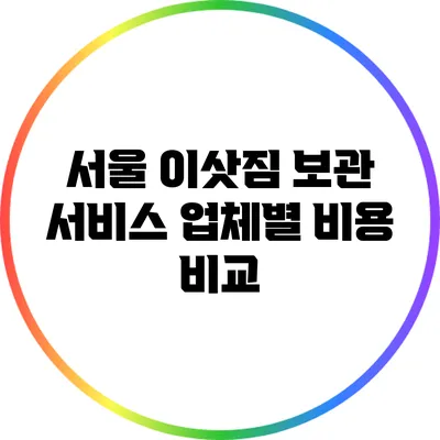 서울 이삿짐 보관 서비스: 업체별 비용 비교