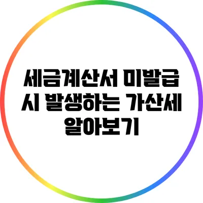 세금계산서 미발급 시 발생하는 가산세 알아보기