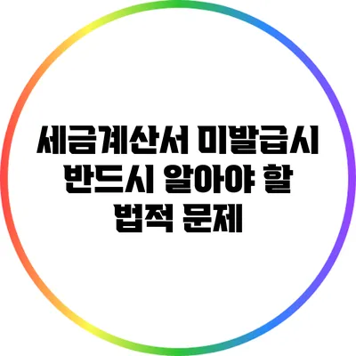 세금계산서 미발급시 반드시 알아야 할 법적 문제