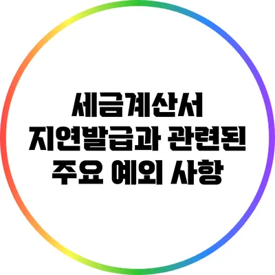 세금계산서 지연발급과 관련된 주요 예외 사항