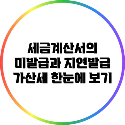 세금계산서의 미발급과 지연발급 가산세 한눈에 보기