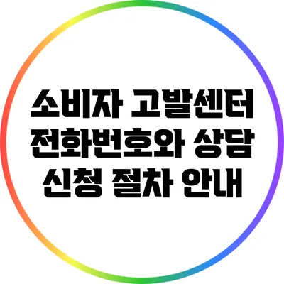 소비자 고발센터: 전화번호와 상담 신청 절차 안내