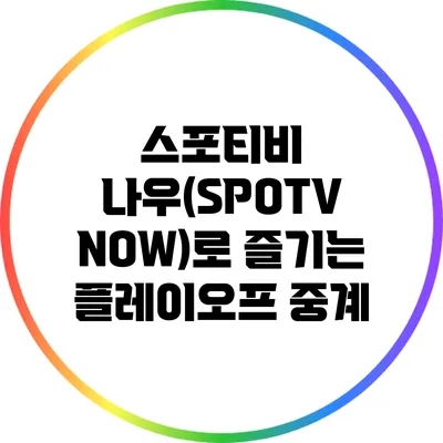 스포티비 나우(SPOTV NOW)로 즐기는 플레이오프 중계