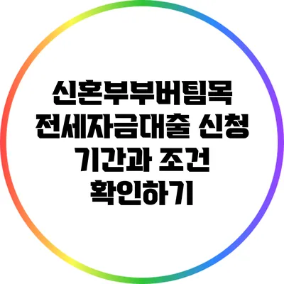 신혼부부버팀목 전세자금대출 신청 기간과 조건 확인하기