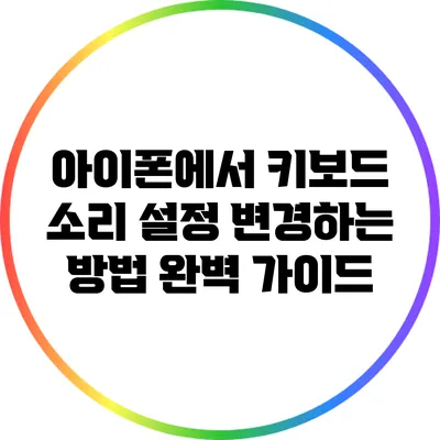 아이폰에서 키보드 소리 설정 변경하는 방법 완벽 가이드