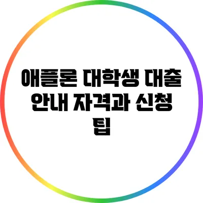 애플론 대학생 대출 안내: 자격과 신청 팁