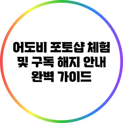 어도비 포토샵 체험 및 구독 해지 안내: 완벽 가이드