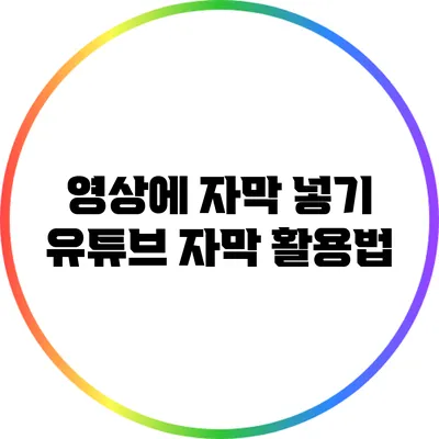 영상에 자막 넣기: 유튜브 자막 활용법