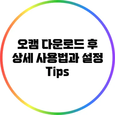오캠 다운로드 후 상세 사용법과 설정 Tips
