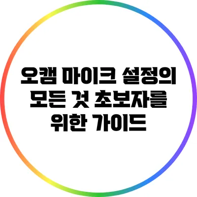 오캠 마이크 설정의 모든 것: 초보자를 위한 가이드