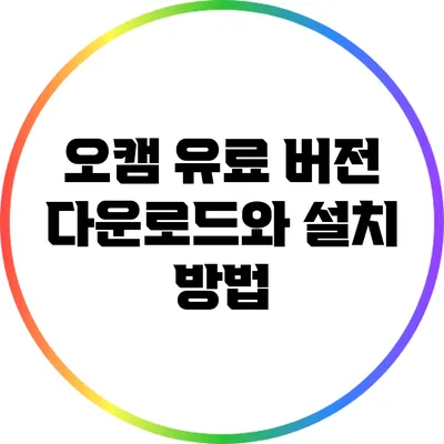 오캠 유료 버전 다운로드와 설치 방법