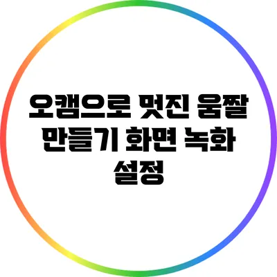 오캠으로 멋진 움짤 만들기: 화면 녹화 설정