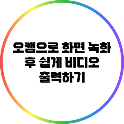 오캠으로 화면 녹화 후 쉽게 비디오 출력하기