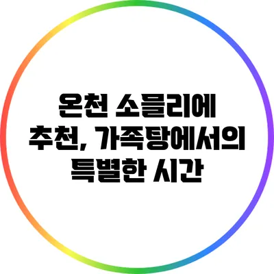 온천 소믈리에 추천, 가족탕에서의 특별한 시간