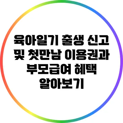 육아일기: 출생 신고 및 첫만남 이용권과 부모급여 혜택 알아보기