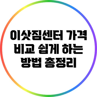 이삿짐센터 가격 비교: 쉽게 하는 방법 총정리