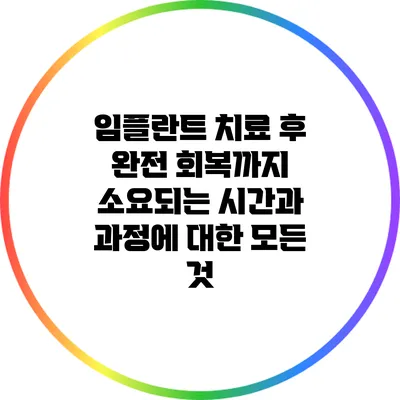 임플란트 치료 후 완전 회복까지 소요되는 시간과 과정에 대한 모든 것